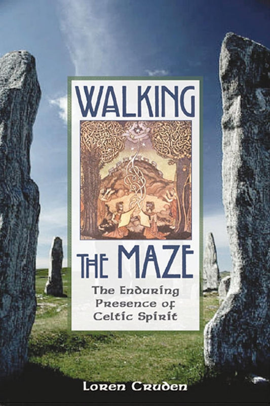 Walking the Maze: The Enduring Presence of the Celtic Spirit - Loren Cruden