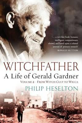 Witchfather, A Life of Gerald Gardner Volume 2: From Witch Cult to Wicca - Philip Heselton