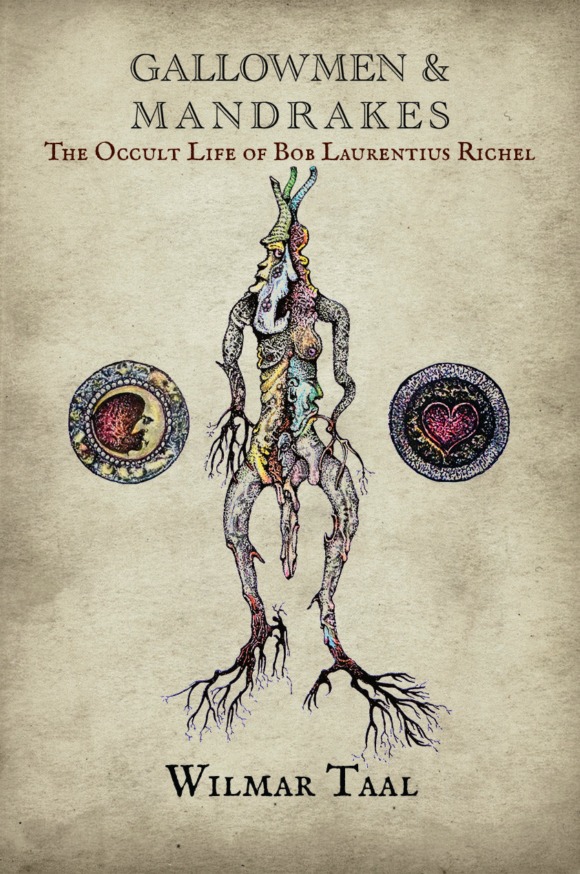 Gallowmen and Mandrakes: The Occult Life of Bob Laurentius Richel - Wilmar Taal