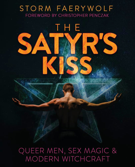 The Satyrs Kiss: Queer Men, Sex Magic & Modern Witchcraft- Storm Faerywolf