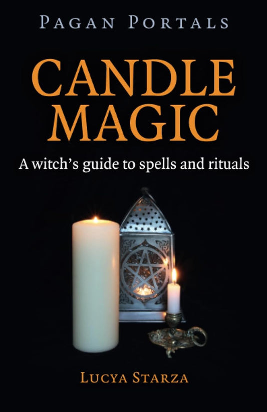 Pagan Portals: Candle Magic, A Witch’s Guide to Spells and Rituals - Lucya Starza