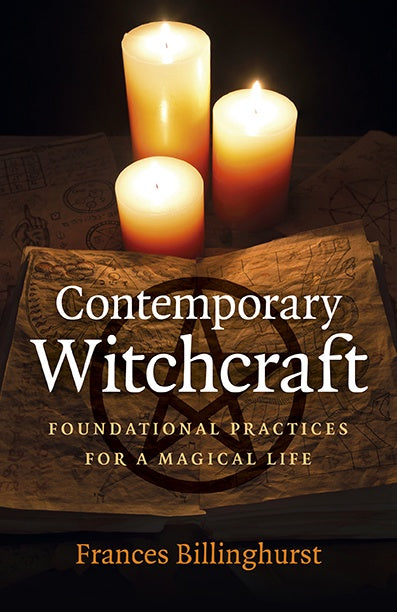 Contemporary Witchcraft Foundation Practices For a Magical Life - Frances Billinghurst