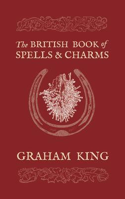 The British Book of Spells & Charms - Graham King