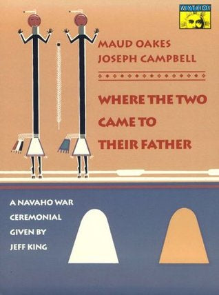 Where the Two Came to Their Father: A Navaho War Ceremonial  by Jeff King and Maud Oakes