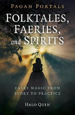Pagan Portals - Folktales, Faeries, and Spirits : Faery magic from story to practice - Halo Quin