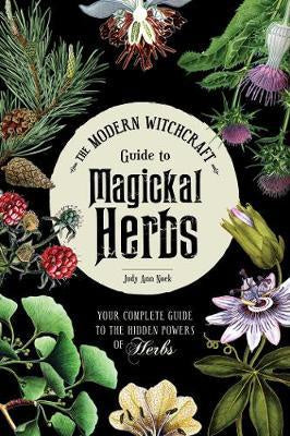 The Modern Witchcraft Guide to Magickal Herbs : Your Complete Guide to the Hidden Powers of Herbs - Judy Ann Nock