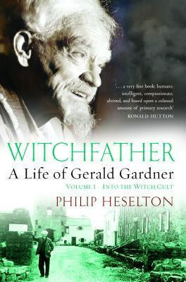 WITCHFATHER: Into the Witch Cult Volume 1 : A Life of Gerald Gardner - Phillip Heselton