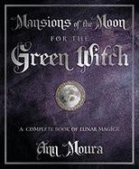 Mansions of the Moon for the Green Witch : A Complete Book of Lunar Magic - Ann Moura