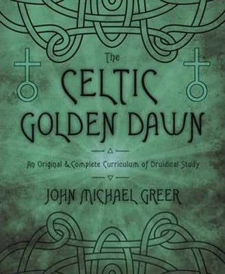 The Celtic Golden Dawn : An Original and Complete Curriculum of Druidical Study - John Michael Greer