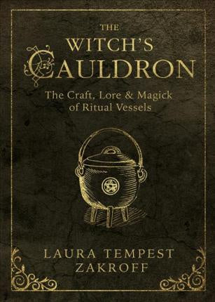 The Witch's Cauldron : The Craft, Lore and Magick of Ritual Vessels - Laura Tempest Zakroff