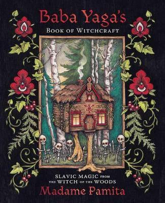 Baba Yaga's Book of Witchcraft : Slavic Magic from the Witch of the Woods - Madame Pamita