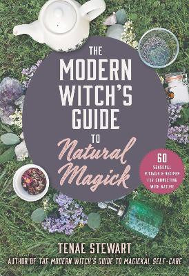 The Modern Witch's Guide to Natural Magick : 60 Seasonal Rituals & Recipes for Connecting with Nature - Tenae Stewart