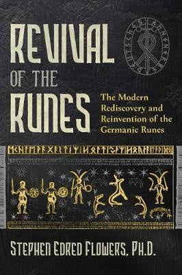 Revival of the Runes : The Modern Rediscovery and Reinvention of the Germanic Runes - Stephen Edred Flowers