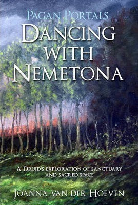 Dancing with Nemetona : A Druid's Exploration of Sanctuary and Sacred Space -  Joanna Van der Hoeven