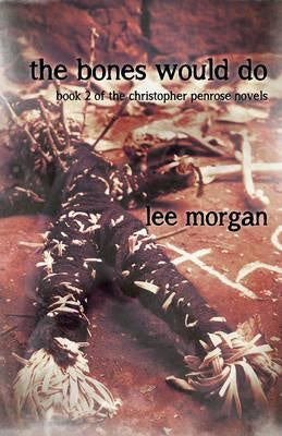 The Bones Would Do - Book Two of the Christopher Penrose Novels By Lee Morgan