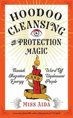 Hoodoo Cleansing and Protection Magic : Banish Negative Energy and Ward off Unpleasant People - Miss Aida