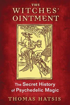 The Witches' Ointment : The Secret History of Psychedelic Magic - Thomas Hatsis