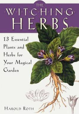 The Witching Herbs : 13 Essential Plants and Herbs for Your Magical Garden - Harold Roth