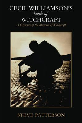 Cecil Williamson's Book of Witchcraft : A Grimoire of the Museum of Witchcraft - Cecil Patterson