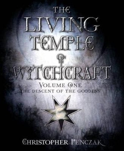 The Living Temple of Witchcraft: Volume One, The Descent of the Goddess - Christopher Penczak